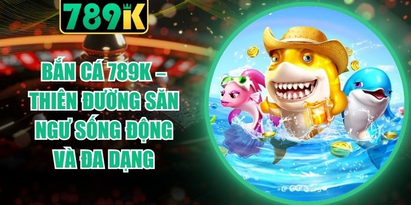 Bắn Cá 789K