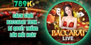 Cách Chơi Baccarat 789K