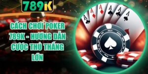 Cách Chơi Poker 789K
